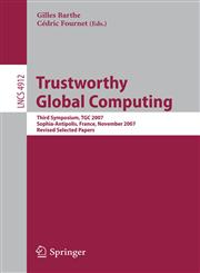 Trustworthy Global Computing Third Symposium, TGC 2007, Sophia-Antipolis, France, November 5-6, 2007, Revised Selected Papers,3540786627,9783540786627