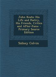 John Keats His Life and Poetry, His Friends, Critics and After-Fame - Primary Source Edition,1294388142,9781294388142