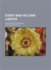 Every man his own lawyer; and business form book,1150551445,9781150551444