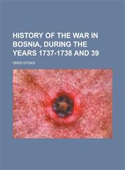 History of the War in Bosnia, During the Years 1737-1738 and 39,1236814797,9781236814791