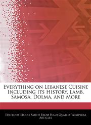 Everything on Lebanese Cuisine Including Its History, Lamb, Samosa, Dolma, and More,1242297022,9781242297021