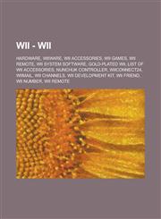 Wii - Wii Hardware, WiiWare, Wii accessories, Wii Games, Wii Remote, Wii System Software, Gold-plated Wii, List of Wii accessories, Nunchuk Controller, WiiConnect24, WiiMail, Wii Channels, Wii Development Kit, Wii Friend, Wii Number,1234734117,9781234734114