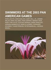 Swimmers at the 2003 Pan American Games Ryan Lochte, Anna Kozlova, Gary Hall, Jr., Joanne Malar, Dana Vollmer, Fran Crippen, Amanda Weir,1155821971,9781155821979