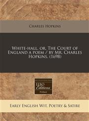 White-hall, or, The Court of England a poem / by Mr. Charles Hopkins. (1698),1117785475,9781117785479