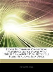 Articles On People By Criminal Conviction, including List Of People Who Entered An Alford Plea, List Of U.s. States By Alford Plea Usage,1243294930,9781243294937