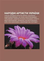 Narodni artysty Ukraïny Spysok narodnykh artystiv Ukraïny, Kushnirenko Andriy̆ Mykolay̆ovych, Ani Lorak, Mahar Volodymyr Herasymovych,1233813730,9781233813735