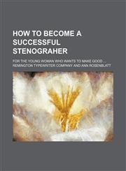 How to become a successful stenograher; for the young woman who wants to make good,1151352543,9781151352545
