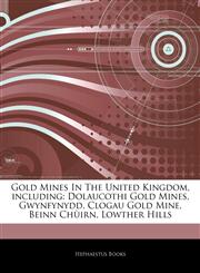 Articles On Gold Mines In The United Kingdom, including Dolaucothi Gold Mines, Gwynfynydd, Clogau Gold Mine, Beinn ChÃ¹irn, Lowther Hills,1244481289,9781244481282