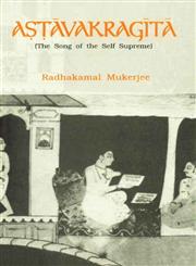 Astavakragita (The Song of the Self Supreme) The Classical Text of Atmadvaita by Astavakra with an Introductory Essay, Sanskrit Text, English Translation, Annotation and Glossarial Index 6th Reprint,8120813677,9788120813670