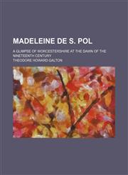 Madeleine de S. Pol; a glimpse of Worcestershire at the dawn of the nineteenth century,1150680628,9781150680625