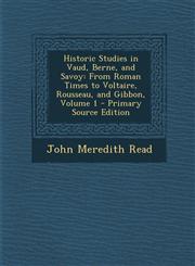 Historic Studies in Vaud, Berne, and Savoy From Roman Times to Voltaire, Rousseau, and Gibbon, Volume 1 - Primary Source Edition,1295627299,9781295627295