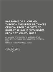Narrative of a journey through the upper provinces of India, from Calcutta to Bombay, 1824-1825 (with notes upon Ceylon); an account of a journey to Madras and the southern provinces, 1826 and letters written in India Volume 2,123652537X,9781236525376