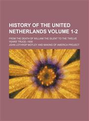History of the United Netherlands; from the death of William the Silent to the twelve years' truce--1609 Volume 1-2,123654014X,9781236540140