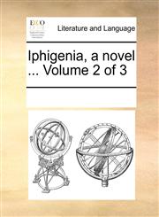Iphigenia, a novel ...  Volume 2 of 3,1170037828,9781170037829