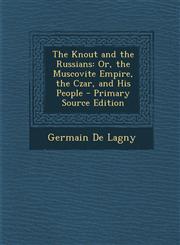 Knout and the Russians Or, the Muscovite Empire, the Czar, and His People,1289474338,9781289474331