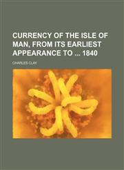 Currency of the Isle of Man, from its earliest appearance to  1840,1130562050,9781130562057
