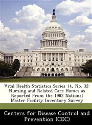 Vital Health Statistics Series 14, No. 32 Nursing and Related Care Homes as Reported From the 1982 National Master Facility Inventory Survey,1249309980,9781249309987