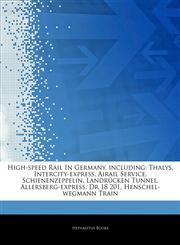 Articles On High-speed Rail In Germany, including Thalys, Intercity-express, Airail Service, Schienenzeppelin, LandrÃ¼cken Tunnel, Allersberg-express, Dr 18 201, Henschel-wegmann Train,1244100722,9781244100725