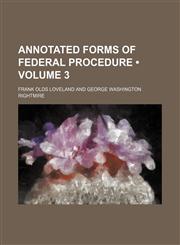 Annotated Forms of Federal Procedure (Volume 3),1153965518,9781153965514