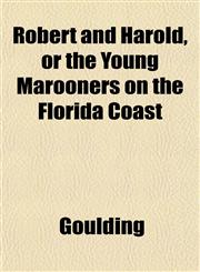 Robert and Harold, or the Young Marooners on the Florida Coast,1153137437,9781153137430