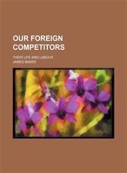 Our Foreign Competitors; Their Life and Labour,1235751473,9781235751479