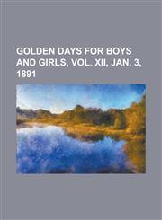 Golden Days for Boys and Girls, Vol. XII, Jan. 3, 1891,1443206679,9781443206679