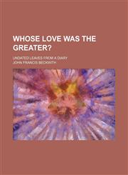 Whose Love Was the Greater?; Undated Leaves From a Diary,1151681644,9781151681645