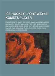 Ice Hockey - Fort Wayne Komets player Éric Lecompte, Alain Chevrier, Alain Raymond, Andrei Bashkirov, Bob Attwell, Bob Fitchner, Bob Janecyk, Bob Mason, Bob Wilkie, Brad Tiley, Bruce Major, Bruce Racine, Carl Mokosak, Chris Clifford, Chris Felix,1234755122,9781234755126