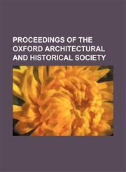 PROCEEDINGS OF THE OXFORD ARCHITECTURAL AND HISTORICAL SOCIETY,1154342824,9781154342826