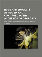 Hume and Smollett Abridged, and Continued to the Accession of George Iv.,1150449500,9781150449505