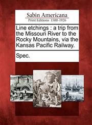 Line etchings a trip from the Missouri River to the Rocky Mountains, via the Kansas Pacific Railway.,1275631568,9781275631564