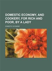 Domestic Economy, and Cookery, for Rich and Poor, by a Lady,1459067150,9781459067158