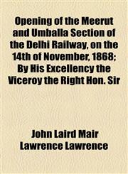 Opening of the Meerut and Umballa Section of the Delhi Railway, on the 14th of November, 1868; By His Excellency the Viceroy the Right Hon. Sir,1154579948,9781154579949