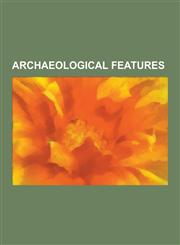 Archaeological Features Anglo-Saxon Burial Mounds, Atlantic Roundhouse, Banjo Enclosure, Batey (Game), Bed Burial, Berm, Burnt Mound, Cistern,,1230559981,9781230559988