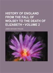 History of England From the Fall of Wolsey to the Death of Elizabeth (Volume 2),1459081404,9781459081406