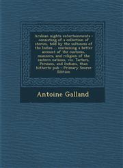 Arabian Nights Entertainments Consisting of a Collection of Stories, Told by the Sultaness of the Indies ... Containing a Better Account of the Cust,1295405687,9781295405688