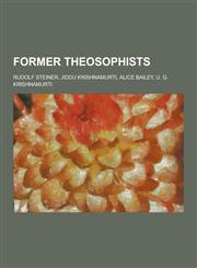 Former Theosophists Rudolf Steiner, Jiddu Krishnamurti, Alice Bailey, U. G. Krishnamurti,1230847715,9781230847719