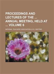 Proceedings and Lectures of the  Annual Meeting, Held at  Volume 6,1236821653,9781236821652