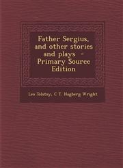Father Sergius, and Other Stories and Plays - Primary Source Edition,1295342766,9781295342761