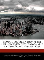 Tumultuous End A Look at the Christian View of the Apocalypse and the Book of Revelations,1241359946,9781241359942