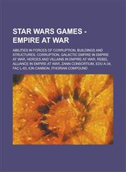 Star Wars Games - Empire at War Abilities in Forces of Corruption, Buildings and structures, Corruption, Galactic Empire in Empire at War, Heroes and Villains in Empire at War, Rebel Alliance in Empire at War, Zann consortium, Edu A-34,1234787865,9781234787868