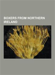 Boxers from Northern Ireland Alexander Robinson, Billy Kelly (Boxer), Brian Magee, Carl Frampton, Charlie Nash, Damaen Kelly, Damien Denny, Darren,1230530568,9781230530567