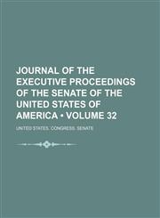 Journal of the Executive Proceedings of the Senate of the United States of America (Volume 32),1234892170,9781234892173