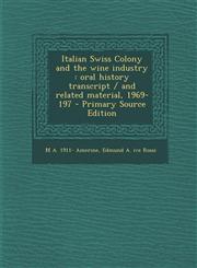 Italian Swiss Colony and the Wine Industry Oral History Transcript / And Related Material, 1969-197,1287631614,9781287631613