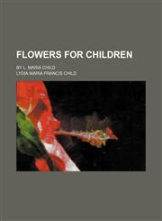 Flowers for Children; By L. Maria Child,1151021849,9781151021847