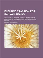 Electric traction for railway trains; a book for students, electrical and mechanical engineers, superintendents of motive power and others,1236472632,9781236472632