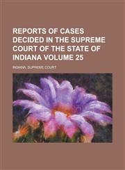 Reports of Cases Decided in the Supreme Court of the State of Indiana Volume 25,123674215X,9781236742155