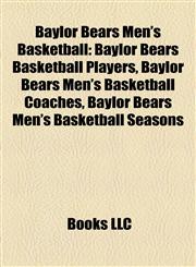 Baylor Bears Men's Basketball Baylor Bears Basketball Players, Baylor Bears Men's Basketball Coaches, Baylor Bears Men's Basketball Seasons,1158115814,9781158115815