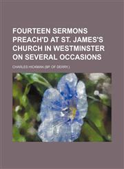 Fourteen Sermons Preach'd at St. James's Church in Westminster on Several Occasions,1150442409,9781150442407