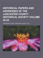 Historical Papers and Addresses of the Lancaster County Historical Society Volume 22-24,1230356258,9781230356259